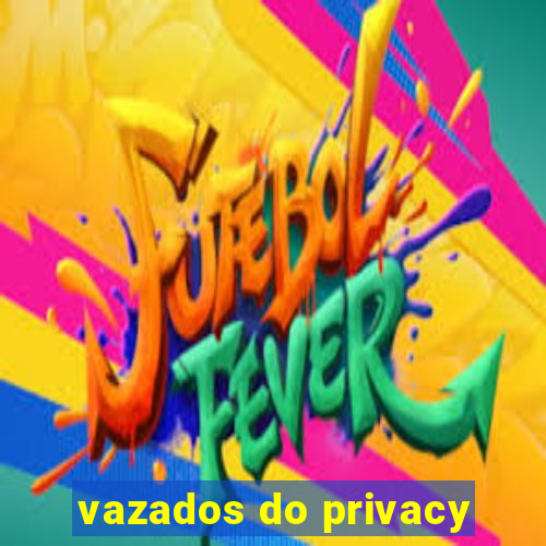 vazados do privacy